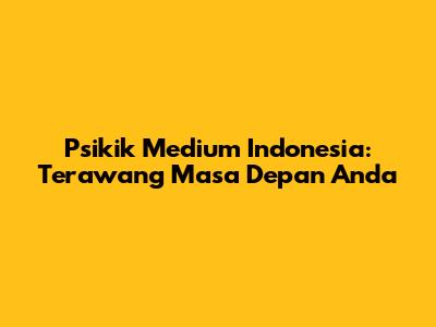 Psikik Medium Indonesia: Terawang Masa Depan Anda