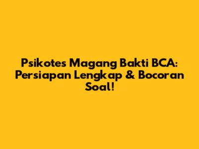 Psikotes Magang Bakti BCA: Persiapan Lengkap & Bocoran Soal!
