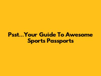 Psst...Your Guide To Awesome Sports Passports