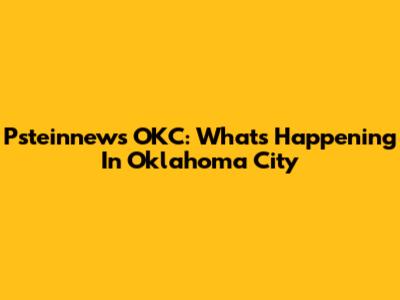 Psteinnews OKC: What's Happening In Oklahoma City