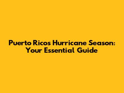 Puerto Rico's Hurricane Season: Your Essential Guide