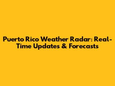Puerto Rico Weather Radar: Real-Time Updates & Forecasts