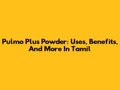 Pulmo Plus Powder: Uses, Benefits, And More In Tamil