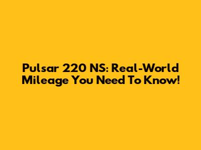 Pulsar 220 NS: Real-World Mileage You Need To Know!