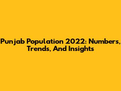 Punjab Population 2022: Numbers, Trends, And Insights