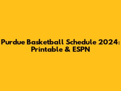 Purdue Basketball Schedule 2024: Printable & ESPN