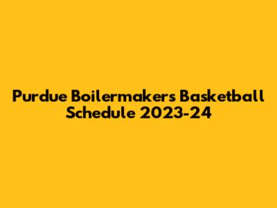 Purdue Boilermakers Basketball Schedule 2023-24