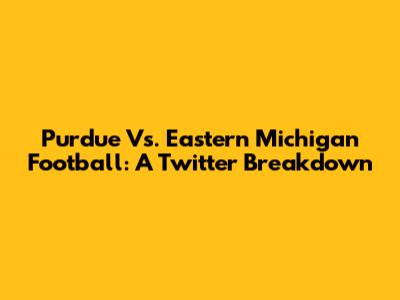 Purdue Vs. Eastern Michigan Football: A Twitter Breakdown