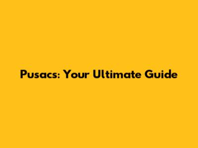 Pusacs: Your Ultimate Guide