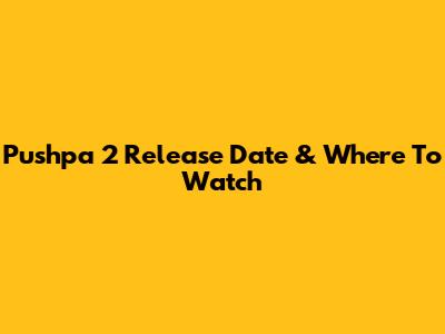 Pushpa 2 Release Date & Where To Watch
