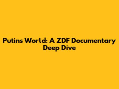 Putin's World: A ZDF Documentary Deep Dive