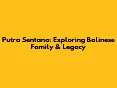 Putra Sentana: Exploring Balinese Family & Legacy