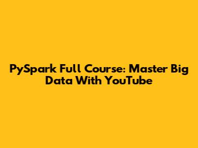 PySpark Full Course: Master Big Data With YouTube