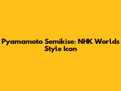 Pyamamoto Semikise: NHK World's Style Icon