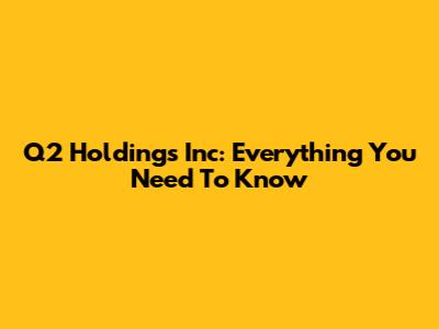 Q2 Holdings Inc: Everything You Need To Know