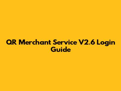 QR Merchant Service V2.6 Login Guide