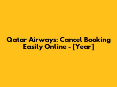 Qatar Airways: Cancel Booking Easily Online - [Year]