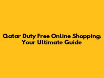 Qatar Duty Free Online Shopping: Your Ultimate Guide