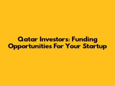 Qatar Investors: Funding Opportunities For Your Startup