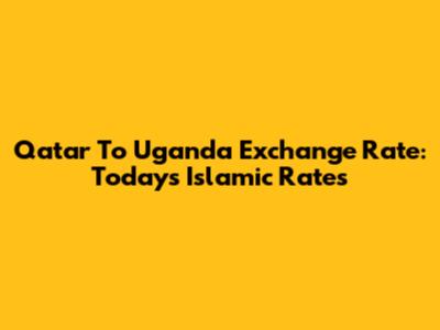 Qatar To Uganda Exchange Rate: Today's Islamic Rates