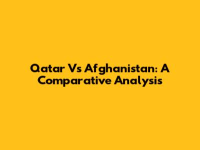 Qatar Vs Afghanistan: A Comparative Analysis
