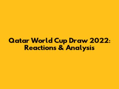 Qatar World Cup Draw 2022: Reactions & Analysis