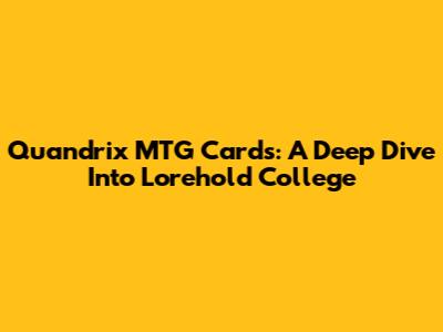 Quandrix MTG Cards: A Deep Dive Into Lorehold College