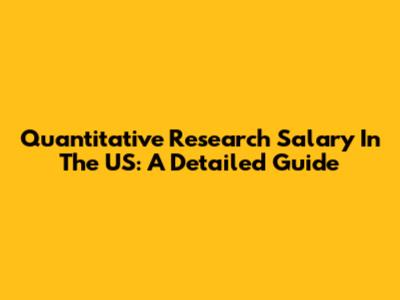Quantitative Research Salary In The US: A Detailed Guide