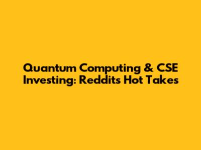Quantum Computing & CSE Investing: Reddit's Hot Takes