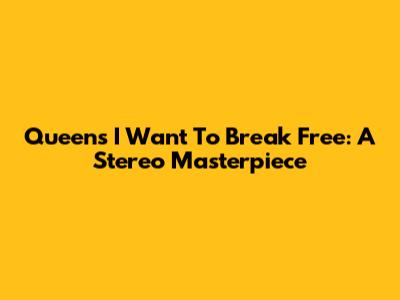 Queen's 'I Want To Break Free': A Stereo Masterpiece