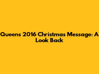 Queen's 2016 Christmas Message: A Look Back