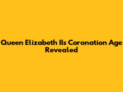 Queen Elizabeth II's Coronation Age Revealed