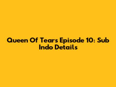 Queen Of Tears Episode 10: Sub Indo Details