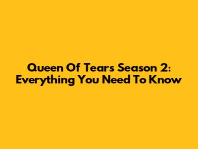Queen Of Tears Season 2: Everything You Need To Know