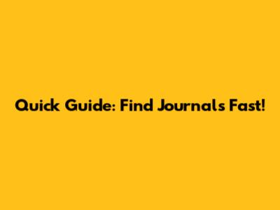 Quick Guide: Find Journals Fast!