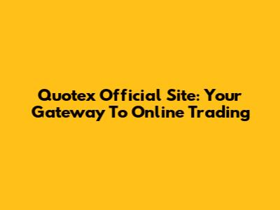 Quotex Official Site: Your Gateway To Online Trading