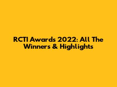 RCTI Awards 2022: All The Winners & Highlights