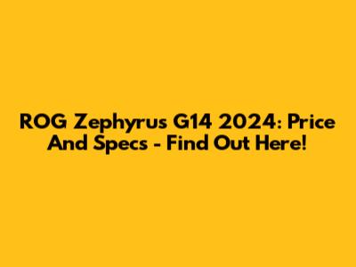 ROG Zephyrus G14 2024: Price And Specs - Find Out Here!