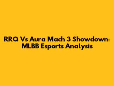 RRQ Vs Aura Mach 3 Showdown: MLBB Esports Analysis