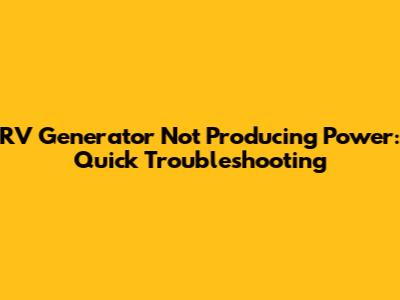 RV Generator Not Producing Power: Quick Troubleshooting