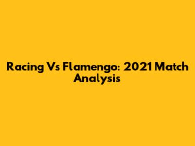 Racing Vs Flamengo: 2021 Match Analysis