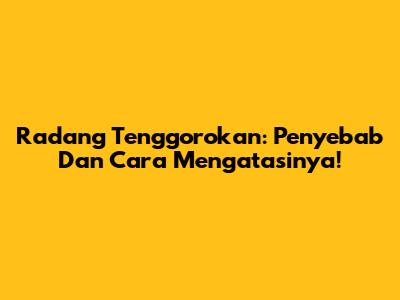 Radang Tenggorokan: Penyebab Dan Cara Mengatasinya!