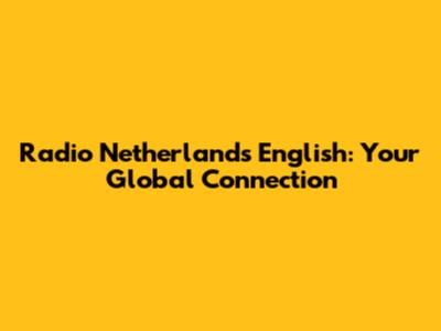 Radio Netherlands English: Your Global Connection