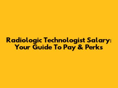 Radiologic Technologist Salary: Your Guide To Pay & Perks