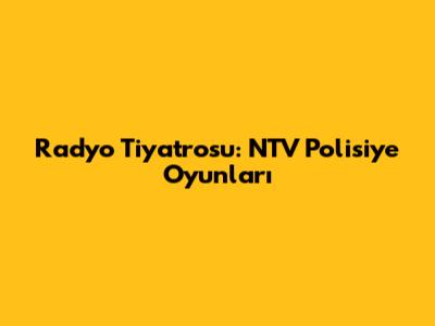 Radyo Tiyatrosu: NTV Polisiye Oyunları