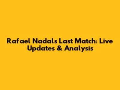 Rafael Nadal's Last Match: Live Updates & Analysis