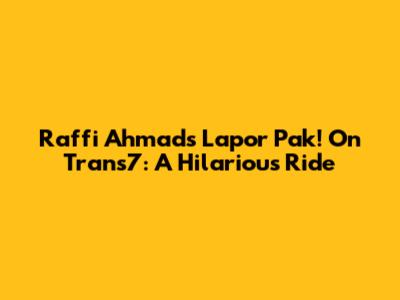 Raffi Ahmad's 'Lapor Pak!' On Trans7: A Hilarious Ride