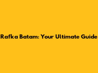 Rafka Batam: Your Ultimate Guide