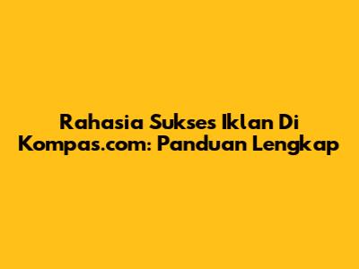 Rahasia Sukses Iklan Di Kompas.com: Panduan Lengkap