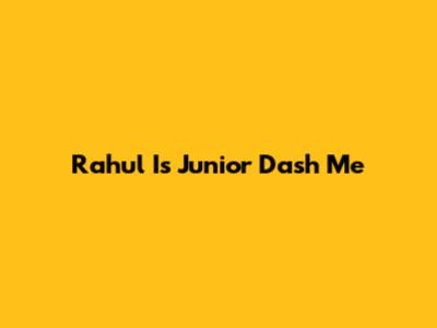 Rahul Is Junior Dash Me